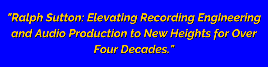 Ralph Sutton elevates recording engineering and audio production for over four decades.