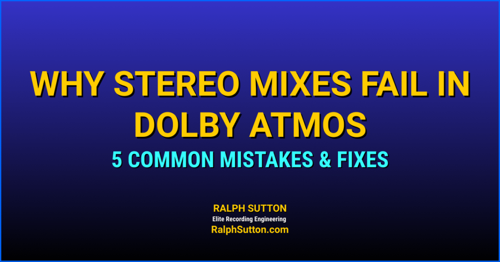 RalphSutton.com_Recording Engineering Blog_Why Stereo Mixes Fail in Dolby Atmos – Ralph Sutton, Elite Recording and Mixing Engineer